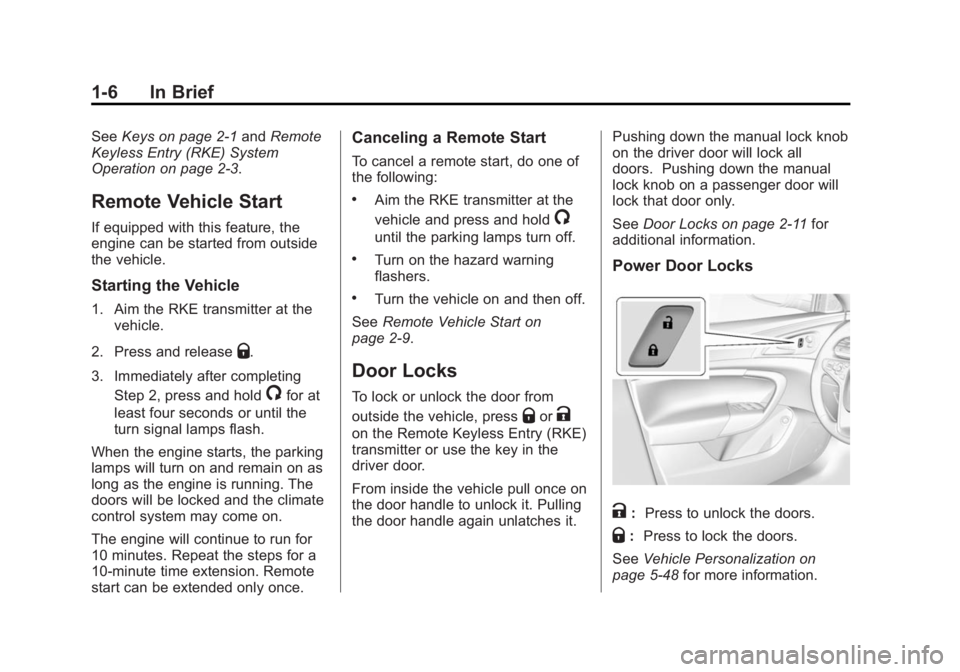 BUICK REGAL 2014 User Guide Black plate (6,1)Buick Regal Owner Manual (GMNA-Localizing-U.S./Canada/Mexico-
6081497) - 2014 - CRC 2nd Edition - 11/22/13
1-6 In Brief
SeeKeys on page 2-1 andRemote
Keyless Entry (RKE) System
Operat BUICK REGAL 2014 User Guide Black plate (6,1)Buick Regal Owner Manual (GMNA-Localizing-U.S./Canada/Mexico-
6081497) - 2014 - CRC 2nd Edition - 11/22/13
1-6 In Brief
SeeKeys on page 2-1 andRemote
Keyless Entry (RKE) System
Operat