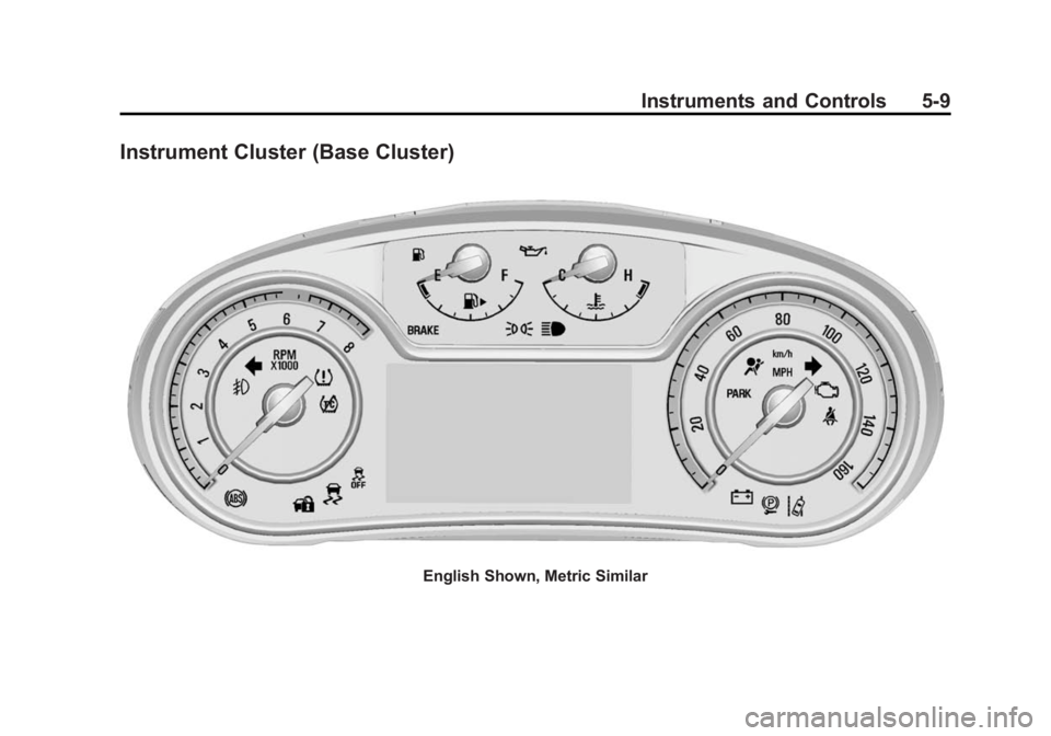 BUICK REGAL 2014 Owners Manual Black plate (9,1)Buick Regal Owner Manual (GMNA-Localizing-U.S./Canada/Mexico-
6081497) - 2014 - CRC 2nd Edition - 11/22/13
Instruments and Controls 5-9
Instrument Cluster (Base Cluster)
English Shown BUICK REGAL 2014 Owners Manual Black plate (9,1)Buick Regal Owner Manual (GMNA-Localizing-U.S./Canada/Mexico-
6081497) - 2014 - CRC 2nd Edition - 11/22/13
Instruments and Controls 5-9
Instrument Cluster (Base Cluster)
English Shown