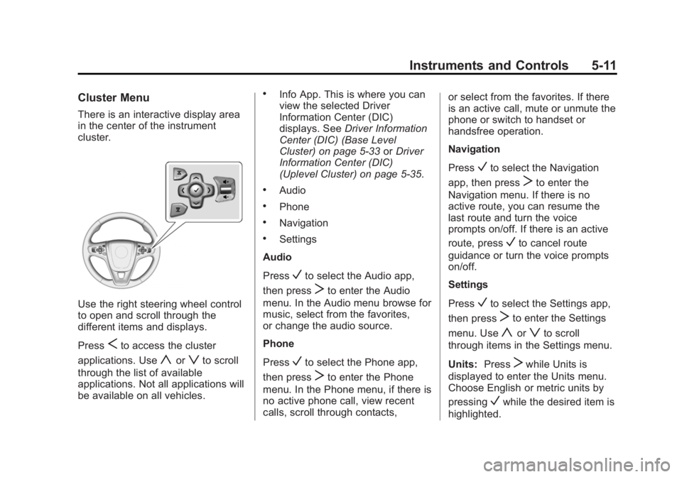 BUICK REGAL 2014 User Guide Black plate (11,1)Buick Regal Owner Manual (GMNA-Localizing-U.S./Canada/Mexico-
6081497) - 2014 - CRC 2nd Edition - 11/22/13
Instruments and Controls 5-11
Cluster Menu
There is an interactive display 