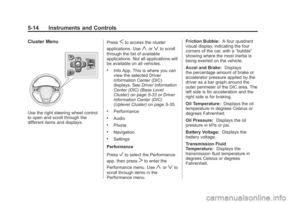 BUICK REGAL 2014 User Guide Black plate (14,1)Buick Regal Owner Manual (GMNA-Localizing-U.S./Canada/Mexico-
6081497) - 2014 - CRC 2nd Edition - 11/22/13
5-14 Instruments and Controls
Cluster Menu
Use the right steering wheel con