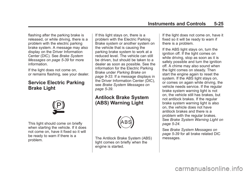 BUICK REGAL 2014 Owners Guide Black plate (25,1)Buick Regal Owner Manual (GMNA-Localizing-U.S./Canada/Mexico-
6081497) - 2014 - CRC 2nd Edition - 11/22/13
Instruments and Controls 5-25
flashing after the parking brake is
released, BUICK REGAL 2014 Owners Guide Black plate (25,1)Buick Regal Owner Manual (GMNA-Localizing-U.S./Canada/Mexico-
6081497) - 2014 - CRC 2nd Edition - 11/22/13
Instruments and Controls 5-25
flashing after the parking brake is
released,