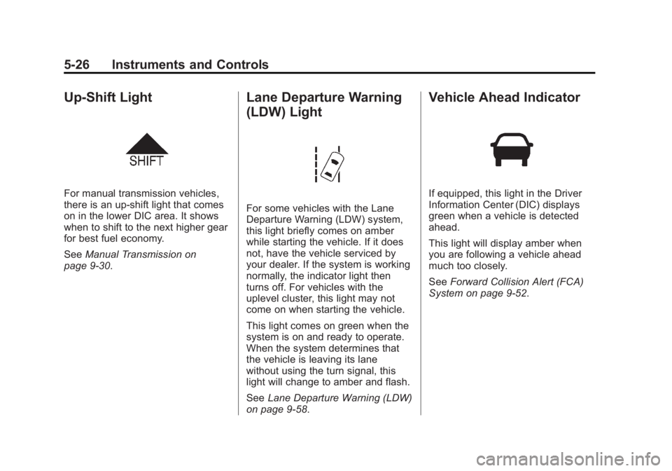 BUICK REGAL 2014 Owners Manual Black plate (26,1)Buick Regal Owner Manual (GMNA-Localizing-U.S./Canada/Mexico-
6081497) - 2014 - CRC 2nd Edition - 11/22/13
5-26 Instruments and Controls
Up-Shift Light
For manual transmission vehicl BUICK REGAL 2014 Owners Manual Black plate (26,1)Buick Regal Owner Manual (GMNA-Localizing-U.S./Canada/Mexico-
6081497) - 2014 - CRC 2nd Edition - 11/22/13
5-26 Instruments and Controls
Up-Shift Light
For manual transmission vehicl