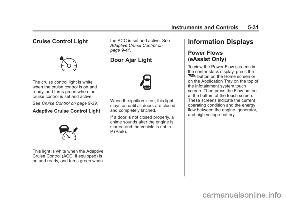 BUICK REGAL 2014 Owners Guide Black plate (31,1)Buick Regal Owner Manual (GMNA-Localizing-U.S./Canada/Mexico-
6081497) - 2014 - CRC 2nd Edition - 11/22/13
Instruments and Controls 5-31
Cruise Control Light
The cruise control light BUICK REGAL 2014 Owners Guide Black plate (31,1)Buick Regal Owner Manual (GMNA-Localizing-U.S./Canada/Mexico-
6081497) - 2014 - CRC 2nd Edition - 11/22/13
Instruments and Controls 5-31
Cruise Control Light
The cruise control light