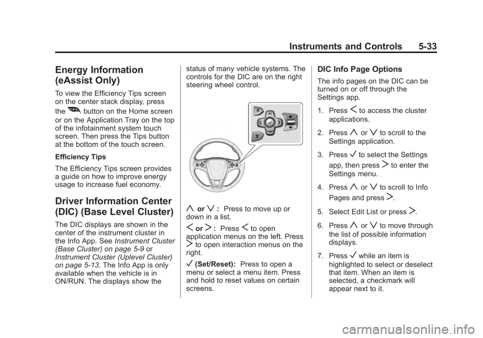 BUICK REGAL 2014 Owners Guide Black plate (33,1)Buick Regal Owner Manual (GMNA-Localizing-U.S./Canada/Mexico-
6081497) - 2014 - CRC 2nd Edition - 11/22/13
Instruments and Controls 5-33
Energy Information
(eAssist Only)
To view the BUICK REGAL 2014 Owners Guide Black plate (33,1)Buick Regal Owner Manual (GMNA-Localizing-U.S./Canada/Mexico-
6081497) - 2014 - CRC 2nd Edition - 11/22/13
Instruments and Controls 5-33
Energy Information
(eAssist Only)
To view the