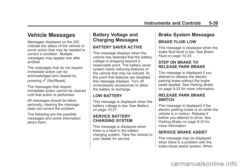 BUICK REGAL 2014 Owners Guide Black plate (39,1)Buick Regal Owner Manual (GMNA-Localizing-U.S./Canada/Mexico-
6081497) - 2014 - CRC 2nd Edition - 11/22/13
Instruments and Controls 5-39
Vehicle Messages
Messages displayed on the DI BUICK REGAL 2014 Owners Guide Black plate (39,1)Buick Regal Owner Manual (GMNA-Localizing-U.S./Canada/Mexico-
6081497) - 2014 - CRC 2nd Edition - 11/22/13
Instruments and Controls 5-39
Vehicle Messages
Messages displayed on the DI