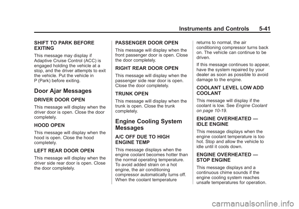 BUICK REGAL 2014 Owners Guide Black plate (41,1)Buick Regal Owner Manual (GMNA-Localizing-U.S./Canada/Mexico-
6081497) - 2014 - CRC 2nd Edition - 11/22/13
Instruments and Controls 5-41
SHIFT TO PARK BEFORE
EXITING
This message may BUICK REGAL 2014 Owners Guide Black plate (41,1)Buick Regal Owner Manual (GMNA-Localizing-U.S./Canada/Mexico-
6081497) - 2014 - CRC 2nd Edition - 11/22/13
Instruments and Controls 5-41
SHIFT TO PARK BEFORE
EXITING
This message may