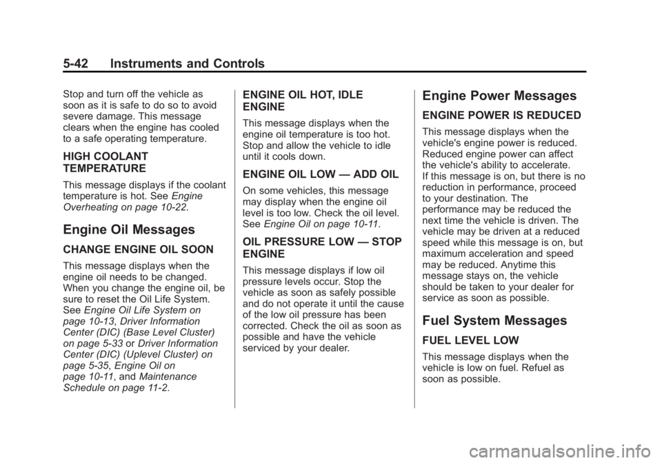 BUICK REGAL 2014 Owners Guide Black plate (42,1)Buick Regal Owner Manual (GMNA-Localizing-U.S./Canada/Mexico-
6081497) - 2014 - CRC 2nd Edition - 11/22/13
5-42 Instruments and Controls
Stop and turn off the vehicle as
soon as it i BUICK REGAL 2014 Owners Guide Black plate (42,1)Buick Regal Owner Manual (GMNA-Localizing-U.S./Canada/Mexico-
6081497) - 2014 - CRC 2nd Edition - 11/22/13
5-42 Instruments and Controls
Stop and turn off the vehicle as
soon as it i