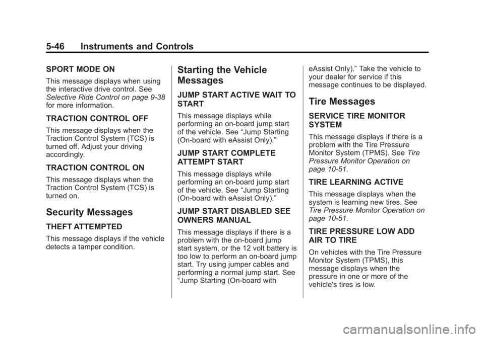BUICK REGAL 2014 Owners Manual Black plate (46,1)Buick Regal Owner Manual (GMNA-Localizing-U.S./Canada/Mexico-
6081497) - 2014 - CRC 2nd Edition - 11/22/13
5-46 Instruments and Controls
SPORT MODE ON
This message displays when usin BUICK REGAL 2014 Owners Manual Black plate (46,1)Buick Regal Owner Manual (GMNA-Localizing-U.S./Canada/Mexico-
6081497) - 2014 - CRC 2nd Edition - 11/22/13
5-46 Instruments and Controls
SPORT MODE ON
This message displays when usin