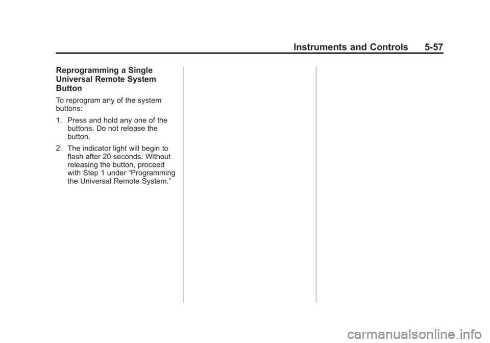 BUICK REGAL 2014 Owners Manual Black plate (57,1)Buick Regal Owner Manual (GMNA-Localizing-U.S./Canada/Mexico-
6081497) - 2014 - CRC 2nd Edition - 11/22/13
Instruments and Controls 5-57
Reprogramming a Single
Universal Remote Syste BUICK REGAL 2014 Owners Manual Black plate (57,1)Buick Regal Owner Manual (GMNA-Localizing-U.S./Canada/Mexico-
6081497) - 2014 - CRC 2nd Edition - 11/22/13
Instruments and Controls 5-57
Reprogramming a Single
Universal Remote Syste