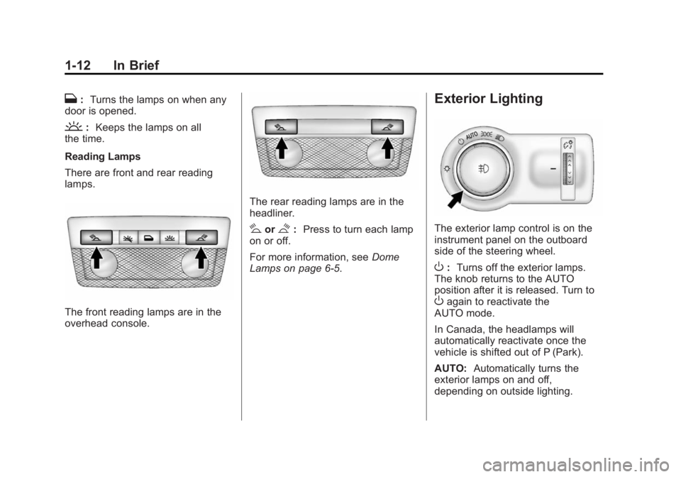 BUICK REGAL 2014 User Guide Black plate (12,1)Buick Regal Owner Manual (GMNA-Localizing-U.S./Canada/Mexico-
6081497) - 2014 - CRC 2nd Edition - 11/22/13
1-12 In Brief
H:Turns the lamps on when any
door is opened.
': Keeps th BUICK REGAL 2014 User Guide Black plate (12,1)Buick Regal Owner Manual (GMNA-Localizing-U.S./Canada/Mexico-
6081497) - 2014 - CRC 2nd Edition - 11/22/13
1-12 In Brief
H:Turns the lamps on when any
door is opened.
': Keeps th
