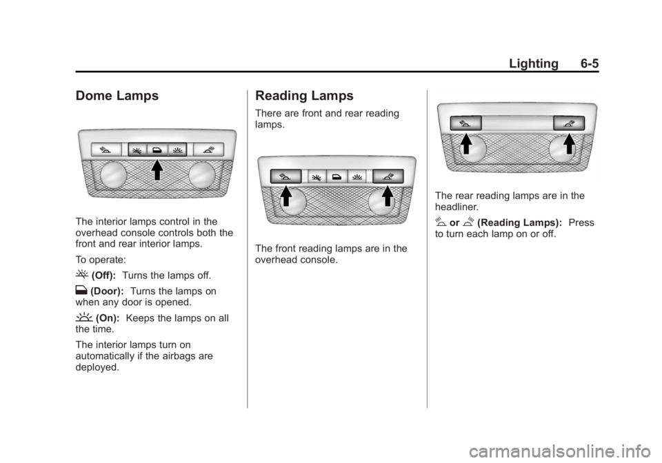 BUICK REGAL 2014 Owners Manual Black plate (5,1)Buick Regal Owner Manual (GMNA-Localizing-U.S./Canada/Mexico-
6081497) - 2014 - CRC 2nd Edition - 11/22/13
Lighting 6-5
Dome Lamps
The interior lamps control in the
overhead console c BUICK REGAL 2014 Owners Manual Black plate (5,1)Buick Regal Owner Manual (GMNA-Localizing-U.S./Canada/Mexico-
6081497) - 2014 - CRC 2nd Edition - 11/22/13
Lighting 6-5
Dome Lamps
The interior lamps control in the
overhead console c