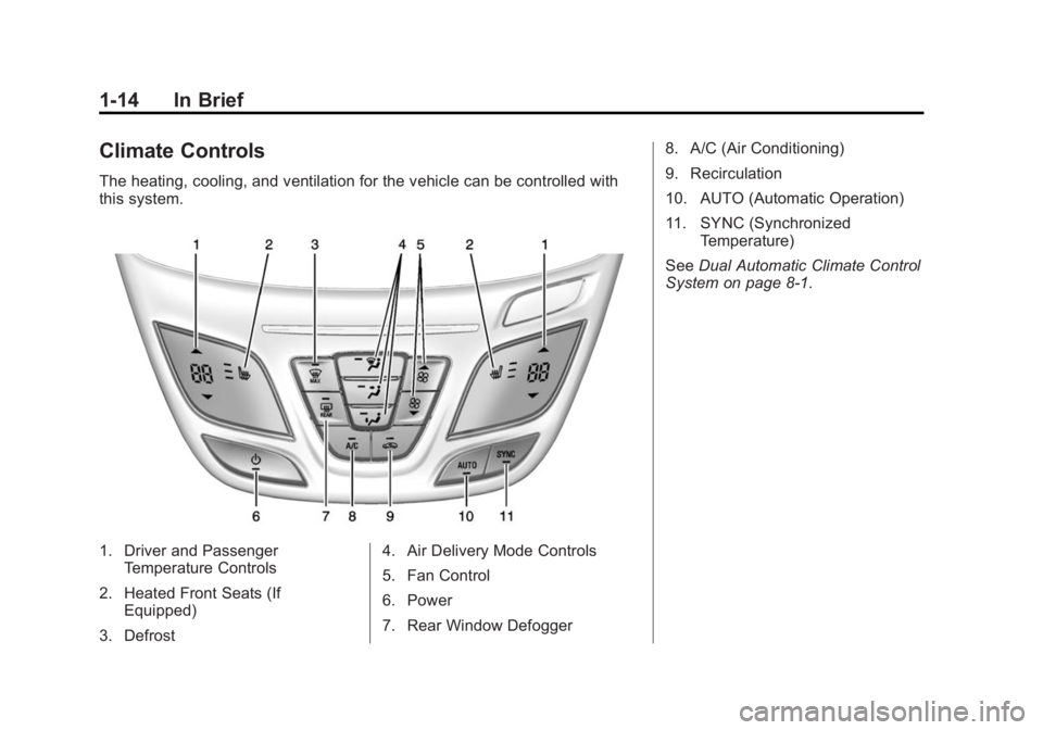 BUICK REGAL 2014 User Guide Black plate (14,1)Buick Regal Owner Manual (GMNA-Localizing-U.S./Canada/Mexico-
6081497) - 2014 - CRC 2nd Edition - 11/22/13
1-14 In Brief
Climate Controls
The heating, cooling, and ventilation for th BUICK REGAL 2014 User Guide Black plate (14,1)Buick Regal Owner Manual (GMNA-Localizing-U.S./Canada/Mexico-
6081497) - 2014 - CRC 2nd Edition - 11/22/13
1-14 In Brief
Climate Controls
The heating, cooling, and ventilation for th