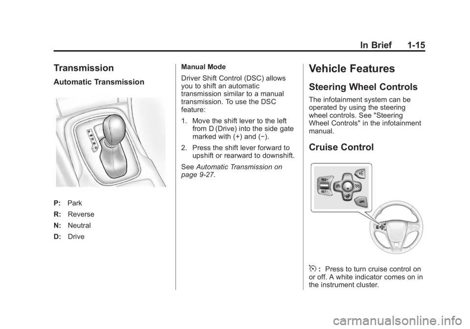 BUICK REGAL 2014 Owners Guide Black plate (15,1)Buick Regal Owner Manual (GMNA-Localizing-U.S./Canada/Mexico-
6081497) - 2014 - CRC 2nd Edition - 11/22/13
In Brief 1-15
Transmission
Automatic Transmission
P:Park
R: Reverse
N: Neut BUICK REGAL 2014 Owners Guide Black plate (15,1)Buick Regal Owner Manual (GMNA-Localizing-U.S./Canada/Mexico-
6081497) - 2014 - CRC 2nd Edition - 11/22/13
In Brief 1-15
Transmission
Automatic Transmission
P:Park
R: Reverse
N: Neut