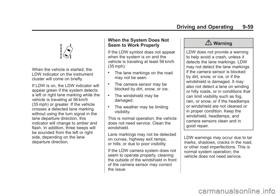 BUICK REGAL 2014 Owners Guide Black plate (59,1)Buick Regal Owner Manual (GMNA-Localizing-U.S./Canada/Mexico-
6081497) - 2014 - CRC 2nd Edition - 11/22/13
Driving and Operating 9-59
When the vehicle is started, the
LDW indicator o