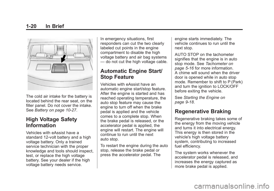 BUICK REGAL 2014 Owners Guide Black plate (20,1)Buick Regal Owner Manual (GMNA-Localizing-U.S./Canada/Mexico-
6081497) - 2014 - CRC 2nd Edition - 11/22/13
1-20 In Brief
The cold air intake for the battery is
located behind the rea