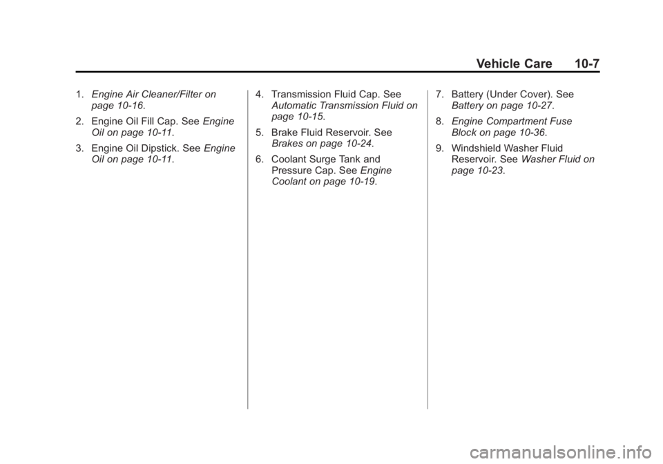 BUICK REGAL 2014 Owners Manual Black plate (7,1)Buick Regal Owner Manual (GMNA-Localizing-U.S./Canada/Mexico-
6081497) - 2014 - CRC 2nd Edition - 11/22/13
Vehicle Care 10-7
1.Engine Air Cleaner/Filter on
page 10-16.
2. Engine Oil F BUICK REGAL 2014 Owners Manual Black plate (7,1)Buick Regal Owner Manual (GMNA-Localizing-U.S./Canada/Mexico-
6081497) - 2014 - CRC 2nd Edition - 11/22/13
Vehicle Care 10-7
1.Engine Air Cleaner/Filter on
page 10-16.
2. Engine Oil F