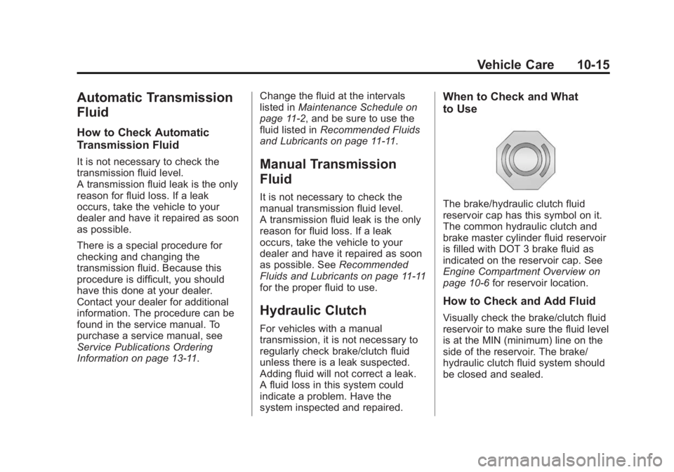 BUICK REGAL 2014 Owners Manual Black plate (15,1)Buick Regal Owner Manual (GMNA-Localizing-U.S./Canada/Mexico-
6081497) - 2014 - CRC 2nd Edition - 11/22/13
Vehicle Care 10-15
Automatic Transmission
Fluid
How to Check Automatic
Tran BUICK REGAL 2014 Owners Manual Black plate (15,1)Buick Regal Owner Manual (GMNA-Localizing-U.S./Canada/Mexico-
6081497) - 2014 - CRC 2nd Edition - 11/22/13
Vehicle Care 10-15
Automatic Transmission
Fluid
How to Check Automatic
Tran