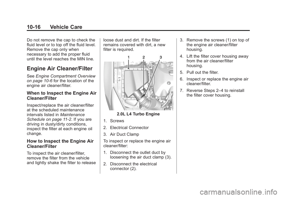 BUICK REGAL 2014 Owners Manual Black plate (16,1)Buick Regal Owner Manual (GMNA-Localizing-U.S./Canada/Mexico-
6081497) - 2014 - CRC 2nd Edition - 11/22/13
10-16 Vehicle Care
Do not remove the cap to check the
fluid level or to top BUICK REGAL 2014 Owners Manual Black plate (16,1)Buick Regal Owner Manual (GMNA-Localizing-U.S./Canada/Mexico-
6081497) - 2014 - CRC 2nd Edition - 11/22/13
10-16 Vehicle Care
Do not remove the cap to check the
fluid level or to top
