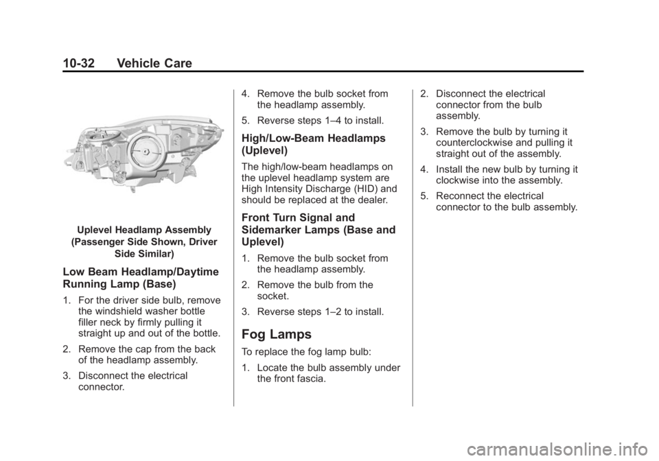 BUICK REGAL 2014 User Guide Black plate (32,1)Buick Regal Owner Manual (GMNA-Localizing-U.S./Canada/Mexico-
6081497) - 2014 - CRC 2nd Edition - 11/22/13
10-32 Vehicle Care
Uplevel Headlamp Assembly
(Passenger Side Shown, Driver BUICK REGAL 2014 User Guide Black plate (32,1)Buick Regal Owner Manual (GMNA-Localizing-U.S./Canada/Mexico-
6081497) - 2014 - CRC 2nd Edition - 11/22/13
10-32 Vehicle Care
Uplevel Headlamp Assembly
(Passenger Side Shown, Driver
