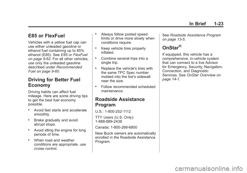 BUICK REGAL 2014 Owners Guide Black plate (23,1)Buick Regal Owner Manual (GMNA-Localizing-U.S./Canada/Mexico-
6081497) - 2014 - CRC 2nd Edition - 11/22/13
In Brief 1-23
E85 or FlexFuel
Vehicles with a yellow fuel cap can
use eithe BUICK REGAL 2014 Owners Guide Black plate (23,1)Buick Regal Owner Manual (GMNA-Localizing-U.S./Canada/Mexico-
6081497) - 2014 - CRC 2nd Edition - 11/22/13
In Brief 1-23
E85 or FlexFuel
Vehicles with a yellow fuel cap can
use eithe