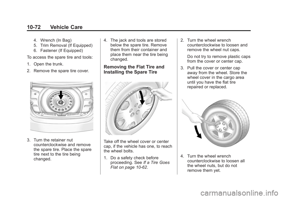 BUICK REGAL 2014 Owners Manual Black plate (72,1)Buick Regal Owner Manual (GMNA-Localizing-U.S./Canada/Mexico-
6081497) - 2014 - CRC 2nd Edition - 11/22/13
10-72 Vehicle Care
4. Wrench (In Bag)
5. Trim Removal (If Equipped)
6. Fast BUICK REGAL 2014 Owners Manual Black plate (72,1)Buick Regal Owner Manual (GMNA-Localizing-U.S./Canada/Mexico-
6081497) - 2014 - CRC 2nd Edition - 11/22/13
10-72 Vehicle Care
4. Wrench (In Bag)
5. Trim Removal (If Equipped)
6. Fast