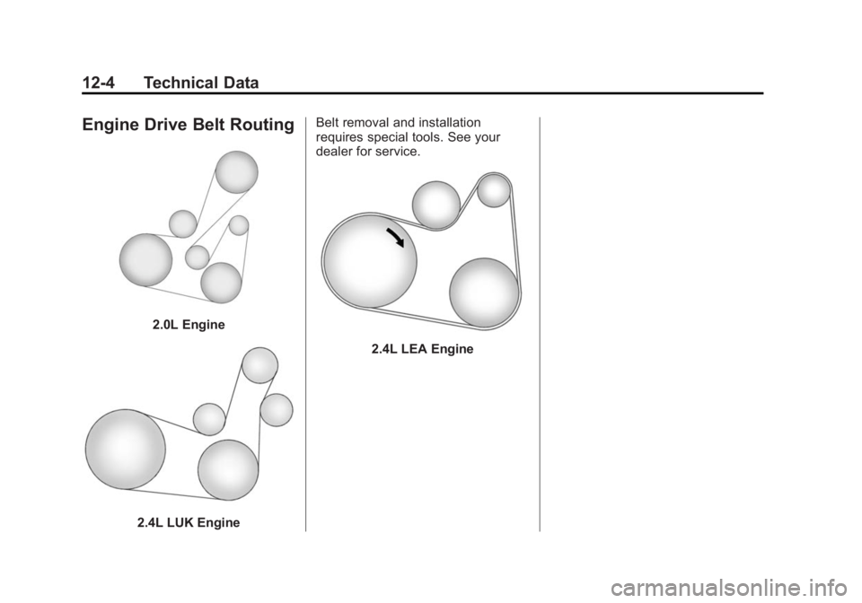 BUICK REGAL 2014 Owners Manual Black plate (4,1)Buick Regal Owner Manual (GMNA-Localizing-U.S./Canada/Mexico-
6081497) - 2014 - CRC 2nd Edition - 11/22/13
12-4 Technical Data
Engine Drive Belt Routing
2.0L Engine
2.4L LUK EngineBel BUICK REGAL 2014 Owners Manual Black plate (4,1)Buick Regal Owner Manual (GMNA-Localizing-U.S./Canada/Mexico-
6081497) - 2014 - CRC 2nd Edition - 11/22/13
12-4 Technical Data
Engine Drive Belt Routing
2.0L Engine
2.4L LUK EngineBel