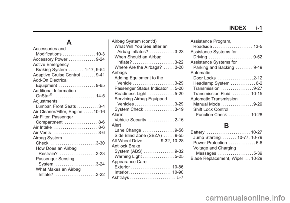 BUICK REGAL 2014 Owners Guide Black plate (1,1)Buick Regal Owner Manual (GMNA-Localizing-U.S./Canada/Mexico-
6081497) - 2014 - CRC 2nd Edition - 11/27/13
INDEX i-1
A
Accessories andModifications . . . . . . . . . . . . . . . . . 1 BUICK REGAL 2014 Owners Guide Black plate (1,1)Buick Regal Owner Manual (GMNA-Localizing-U.S./Canada/Mexico-
6081497) - 2014 - CRC 2nd Edition - 11/27/13
INDEX i-1
A
Accessories andModifications . . . . . . . . . . . . . . . . . 1
