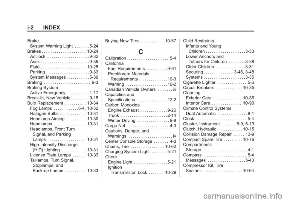 BUICK REGAL 2014 Owners Guide Black plate (2,1)Buick Regal Owner Manual (GMNA-Localizing-U.S./Canada/Mexico-
6081497) - 2014 - CRC 2nd Edition - 11/27/13
i-2 INDEX
BrakeSystem Warning Light . . . . . . . . 5-24
Brakes . . . . . . BUICK REGAL 2014 Owners Guide Black plate (2,1)Buick Regal Owner Manual (GMNA-Localizing-U.S./Canada/Mexico-
6081497) - 2014 - CRC 2nd Edition - 11/27/13
i-2 INDEX
BrakeSystem Warning Light . . . . . . . . 5-24
Brakes . . . . . .