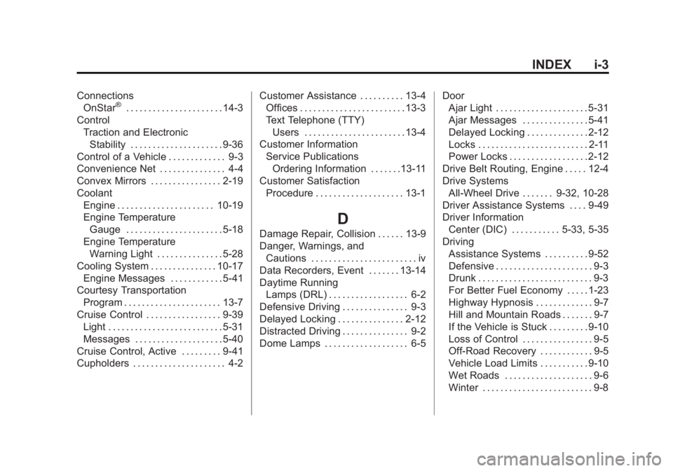 BUICK REGAL 2014 Owners Manual Black plate (3,1)Buick Regal Owner Manual (GMNA-Localizing-U.S./Canada/Mexico-
6081497) - 2014 - CRC 2nd Edition - 11/27/13
INDEX i-3
ConnectionsOnStar®. . . . . . . . . . . . . . . . . . . . . . 14- BUICK REGAL 2014 Owners Manual Black plate (3,1)Buick Regal Owner Manual (GMNA-Localizing-U.S./Canada/Mexico-
6081497) - 2014 - CRC 2nd Edition - 11/27/13
INDEX i-3
ConnectionsOnStar®. . . . . . . . . . . . . . . . . . . . . . 14-