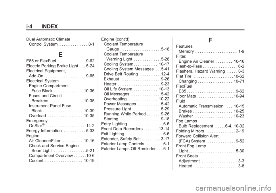 BUICK REGAL 2014 Owners Manual Black plate (4,1)Buick Regal Owner Manual (GMNA-Localizing-U.S./Canada/Mexico-
6081497) - 2014 - CRC 2nd Edition - 11/27/13
i-4 INDEX
Dual Automatic ClimateControl System . . . . . . . . . . . . . . . BUICK REGAL 2014 Owners Manual Black plate (4,1)Buick Regal Owner Manual (GMNA-Localizing-U.S./Canada/Mexico-
6081497) - 2014 - CRC 2nd Edition - 11/27/13
i-4 INDEX
Dual Automatic ClimateControl System . . . . . . . . . . . . . . .