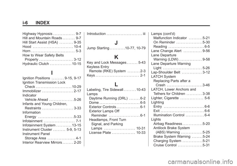 BUICK REGAL 2014 Owners Guide Black plate (6,1)Buick Regal Owner Manual (GMNA-Localizing-U.S./Canada/Mexico-
6081497) - 2014 - CRC 2nd Edition - 11/27/13
i-6 INDEX
Highway Hypnosis . . . . . . . . . . . . . . 9-7
Hill and Mountain BUICK REGAL 2014 Owners Guide Black plate (6,1)Buick Regal Owner Manual (GMNA-Localizing-U.S./Canada/Mexico-
6081497) - 2014 - CRC 2nd Edition - 11/27/13
i-6 INDEX
Highway Hypnosis . . . . . . . . . . . . . . 9-7
Hill and Mountain