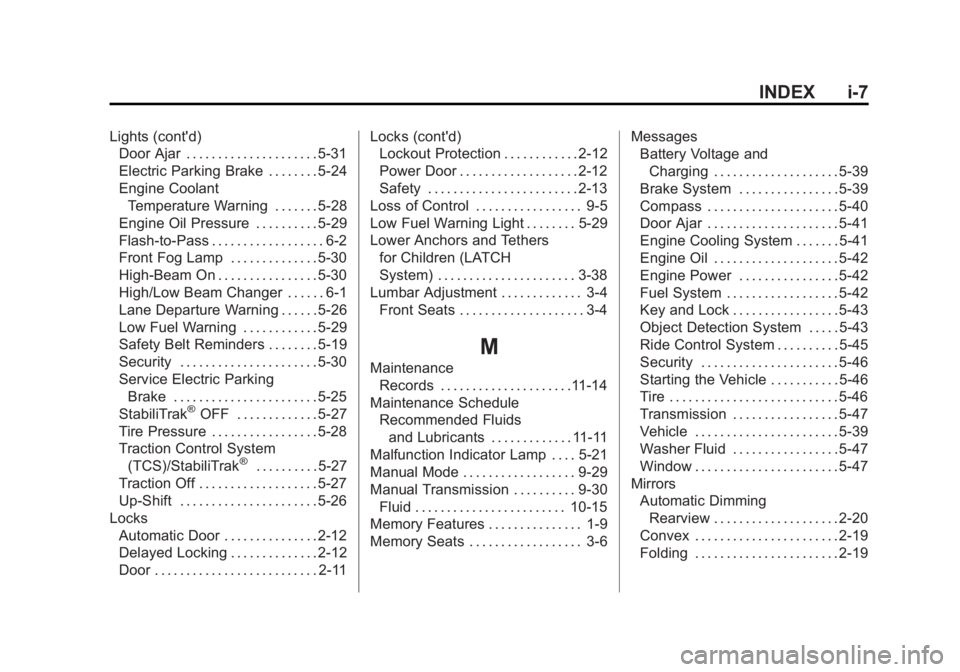 BUICK REGAL 2014 User Guide Black plate (7,1)Buick Regal Owner Manual (GMNA-Localizing-U.S./Canada/Mexico-
6081497) - 2014 - CRC 2nd Edition - 11/27/13
INDEX i-7
Lights (cont'd)Door Ajar . . . . . . . . . . . . . . . . . . . BUICK REGAL 2014 User Guide Black plate (7,1)Buick Regal Owner Manual (GMNA-Localizing-U.S./Canada/Mexico-
6081497) - 2014 - CRC 2nd Edition - 11/27/13
INDEX i-7
Lights (cont'd)Door Ajar . . . . . . . . . . . . . . . . . . .