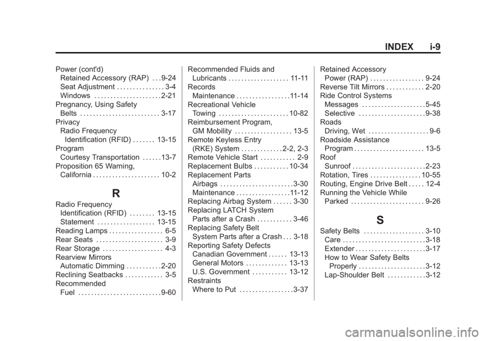 BUICK REGAL 2014 Owners Manual Black plate (9,1)Buick Regal Owner Manual (GMNA-Localizing-U.S./Canada/Mexico-
6081497) - 2014 - CRC 2nd Edition - 11/27/13
INDEX i-9
Power (cont'd)Retained Accessory (RAP) . . . 9-24
Seat Adjustm BUICK REGAL 2014 Owners Manual Black plate (9,1)Buick Regal Owner Manual (GMNA-Localizing-U.S./Canada/Mexico-
6081497) - 2014 - CRC 2nd Edition - 11/27/13
INDEX i-9
Power (cont'd)Retained Accessory (RAP) . . . 9-24
Seat Adjustm