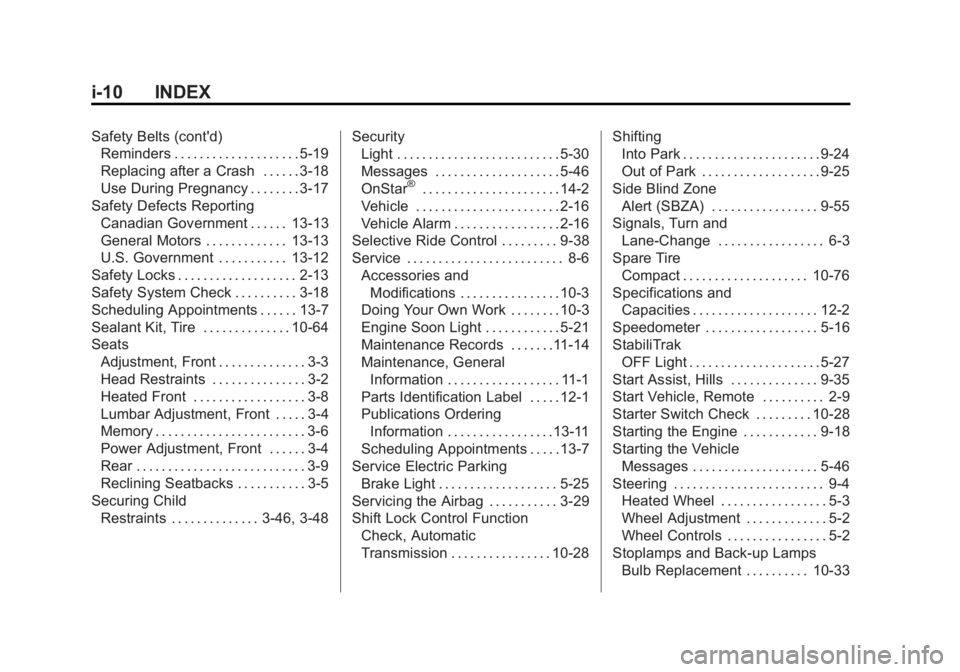BUICK REGAL 2014 Owners Manual Black plate (10,1)Buick Regal Owner Manual (GMNA-Localizing-U.S./Canada/Mexico-
6081497) - 2014 - CRC 2nd Edition - 11/27/13
i-10 INDEX
Safety Belts (cont'd)Reminders . . . . . . . . . . . . . . . BUICK REGAL 2014 Owners Manual Black plate (10,1)Buick Regal Owner Manual (GMNA-Localizing-U.S./Canada/Mexico-
6081497) - 2014 - CRC 2nd Edition - 11/27/13
i-10 INDEX
Safety Belts (cont'd)Reminders . . . . . . . . . . . . . . .