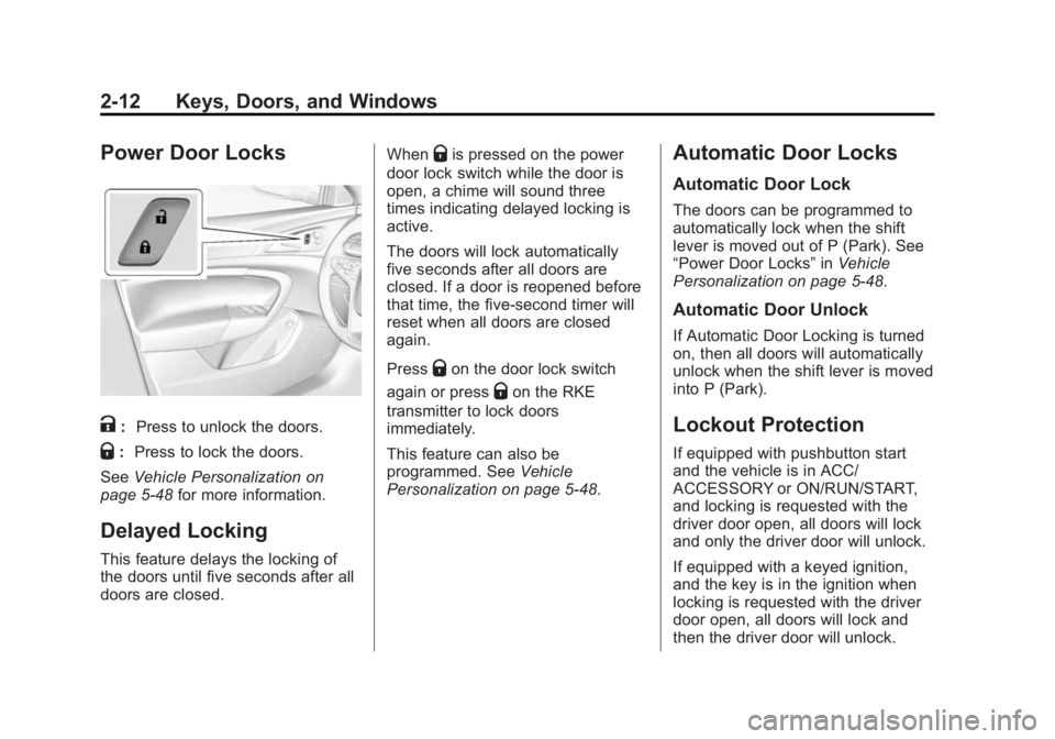 BUICK REGAL 2014 Service Manual Black plate (12,1)Buick Regal Owner Manual (GMNA-Localizing-U.S./Canada/Mexico-
6081497) - 2014 - CRC 2nd Edition - 11/27/13
2-12 Keys, Doors, and Windows
Power Door Locks
K:Press to unlock the doors. BUICK REGAL 2014 Service Manual Black plate (12,1)Buick Regal Owner Manual (GMNA-Localizing-U.S./Canada/Mexico-
6081497) - 2014 - CRC 2nd Edition - 11/27/13
2-12 Keys, Doors, and Windows
Power Door Locks
K:Press to unlock the doors.