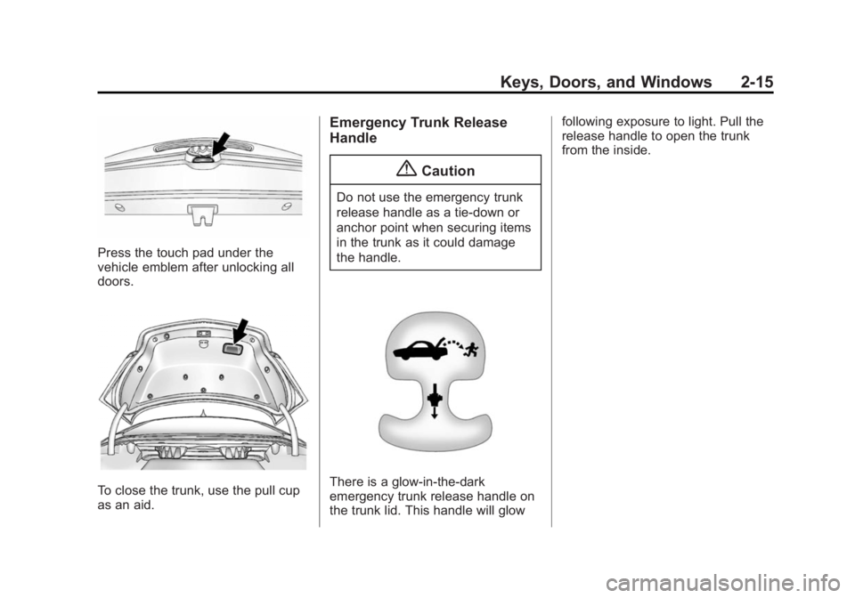 BUICK REGAL 2014 Service Manual Black plate (15,1)Buick Regal Owner Manual (GMNA-Localizing-U.S./Canada/Mexico-
6081497) - 2014 - CRC 2nd Edition - 11/27/13
Keys, Doors, and Windows 2-15
Press the touch pad under the
vehicle emblem BUICK REGAL 2014 Service Manual Black plate (15,1)Buick Regal Owner Manual (GMNA-Localizing-U.S./Canada/Mexico-
6081497) - 2014 - CRC 2nd Edition - 11/27/13
Keys, Doors, and Windows 2-15
Press the touch pad under the
vehicle emblem