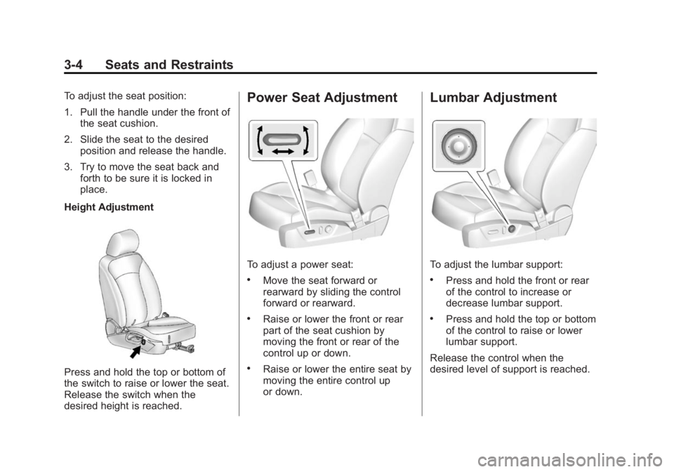 BUICK REGAL 2014 Workshop Manual Black plate (4,1)Buick Regal Owner Manual (GMNA-Localizing-U.S./Canada/Mexico-
6081497) - 2014 - CRC 2nd Edition - 11/22/13
3-4 Seats and Restraints
To adjust the seat position:
1. Pull the handle und