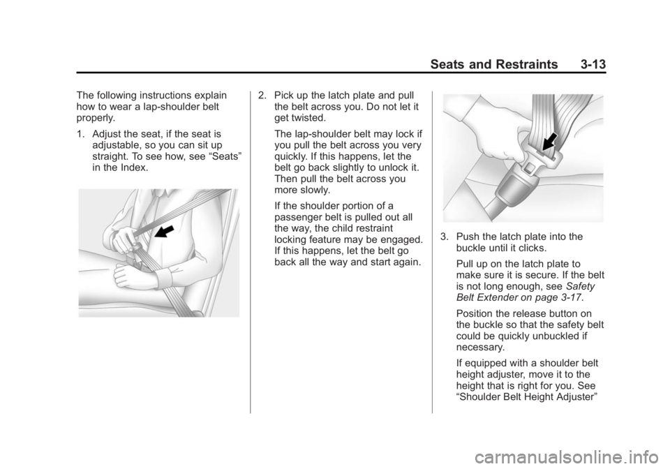 BUICK REGAL 2014 Repair Manual Black plate (13,1)Buick Regal Owner Manual (GMNA-Localizing-U.S./Canada/Mexico-
6081497) - 2014 - CRC 2nd Edition - 11/22/13
Seats and Restraints 3-13
The following instructions explain
how to wear a BUICK REGAL 2014 Repair Manual Black plate (13,1)Buick Regal Owner Manual (GMNA-Localizing-U.S./Canada/Mexico-
6081497) - 2014 - CRC 2nd Edition - 11/22/13
Seats and Restraints 3-13
The following instructions explain
how to wear a