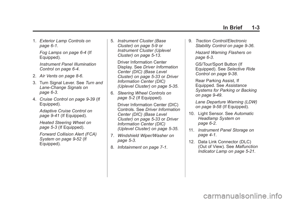 BUICK REGAL 2014 Owners Manual Black plate (3,1)Buick Regal Owner Manual (GMNA-Localizing-U.S./Canada/Mexico-
6081497) - 2014 - CRC 2nd Edition - 11/22/13
In Brief 1-3
1.Exterior Lamp Controls on
page 6-1.
Fog Lamps on page 6-4 (If BUICK REGAL 2014 Owners Manual Black plate (3,1)Buick Regal Owner Manual (GMNA-Localizing-U.S./Canada/Mexico-
6081497) - 2014 - CRC 2nd Edition - 11/22/13
In Brief 1-3
1.Exterior Lamp Controls on
page 6-1.
Fog Lamps on page 6-4 (If