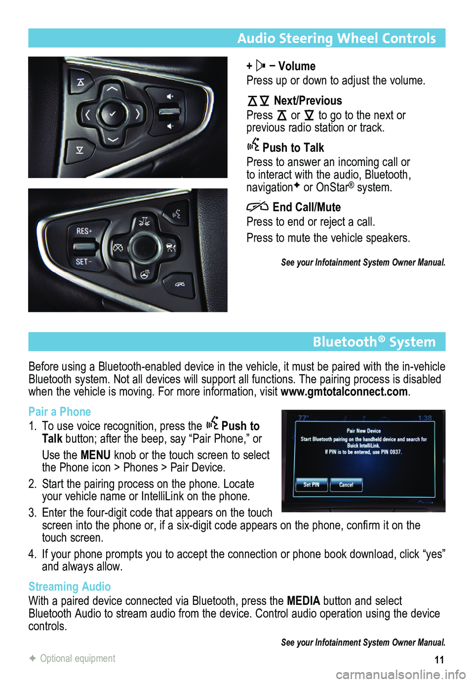BUICK REGAL 2014 Get To Know Guide 11
Audio Steering Wheel Controls
+ – Volume
Press up or down to adjust the volume.
Next/Previous
Press or to go to the next or
previous radio station or track.
Push to Talk
Press to answer an BUICK REGAL 2014 Get To Know Guide 11
Audio Steering Wheel Controls
+ – Volume
Press up or down to adjust the volume.
Next/Previous
Press or to go to the next or
previous radio station or track.
Push to Talk
Press to answer an