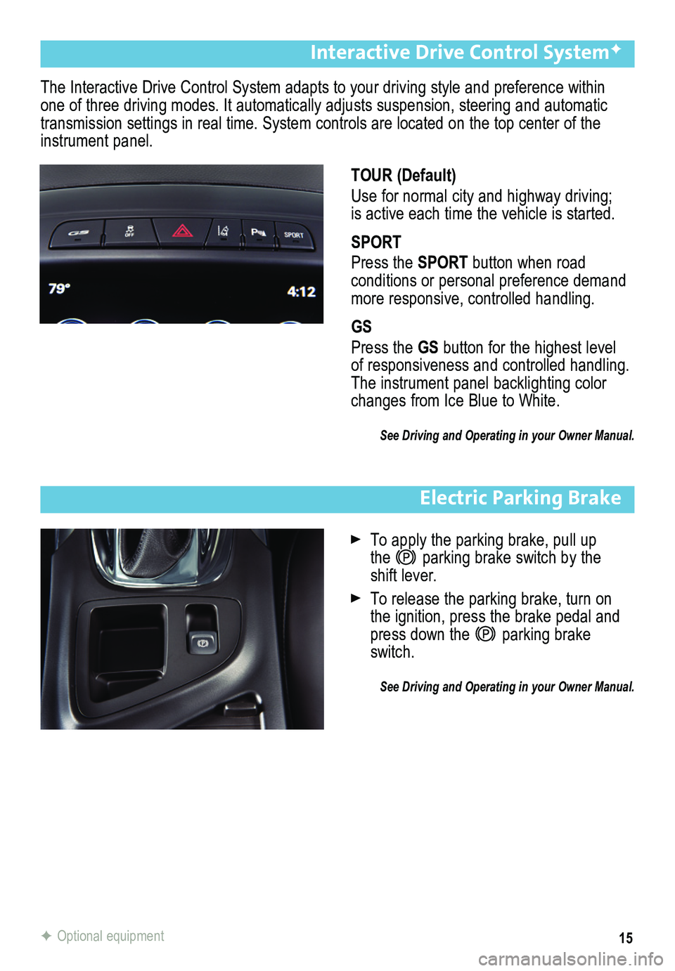BUICK REGAL 2014  Get To Know Guide 15
Electric Parking Brake
 To apply the parking brake, pull up  the  parking brake switch by the  shift lever.
 To release the parking brake, turn on the ignition, press the brake pedal and press down
