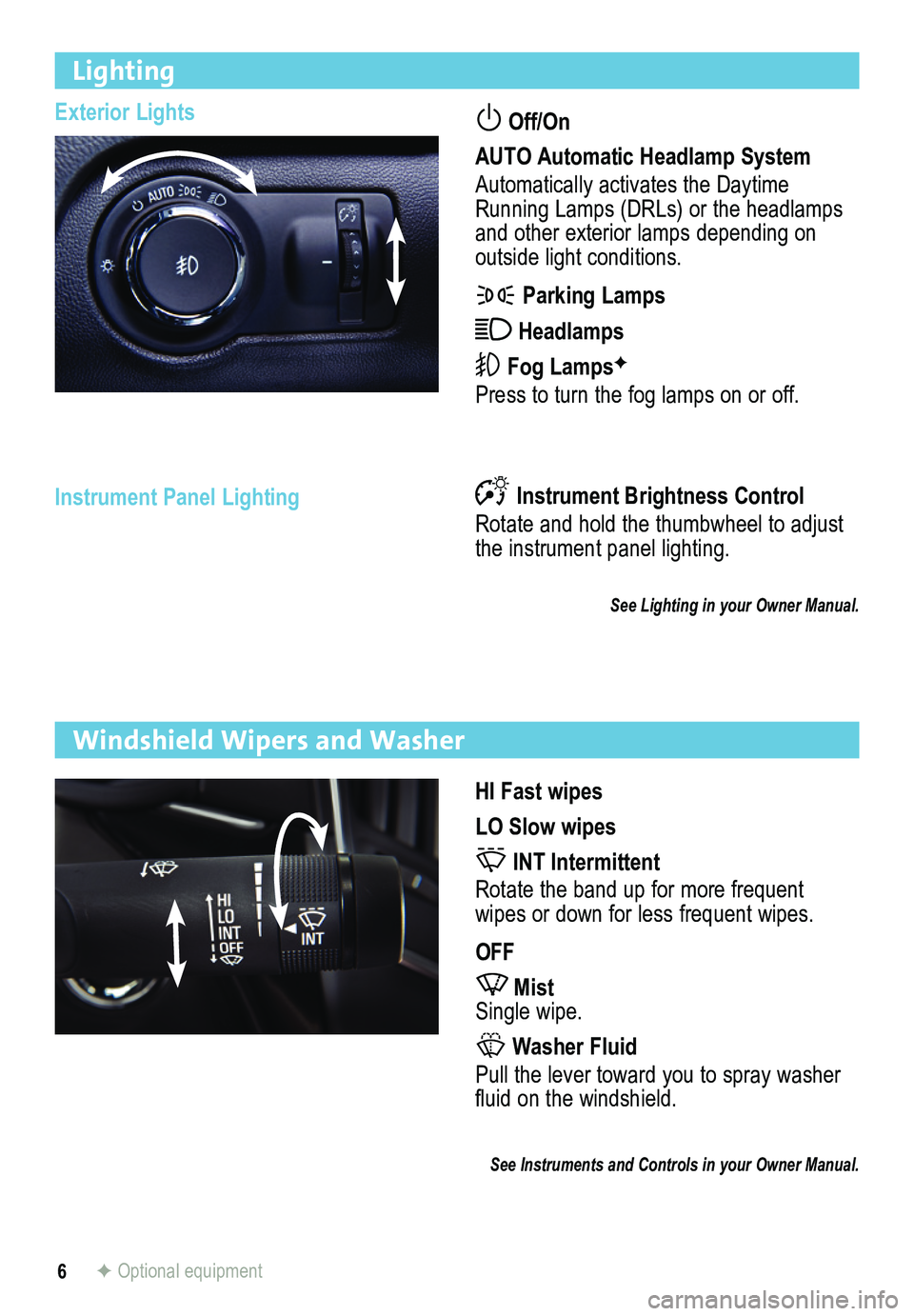 BUICK REGAL 2014  Get To Know Guide 6
Lighting
Exterior Lights Off/On  
AUTO Automatic Headlamp System
Automatically activates the Daytime Running Lamps (DRLs) or the headlamps and other exterior lamps depending on  
outside light condi