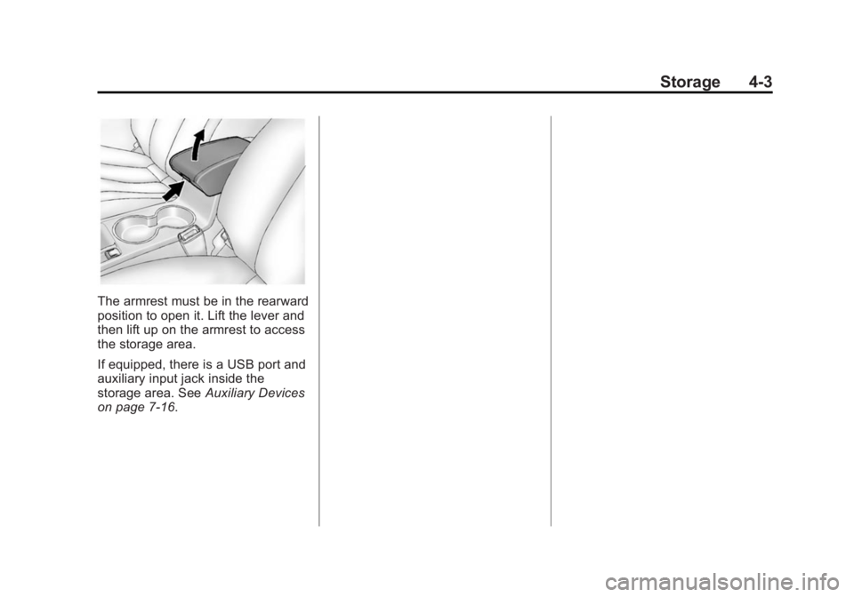 BUICK VERANO 2014 Owners Manual Black plate (3,1)Buick Verano Owner Manual (GMNA-Localizing-U.S./Canada/Mexico-
6042574) - 2014 - crc - 10/18/13
Storage 4-3
The armrest must be in the rearward
position to open it. Lift the lever and BUICK VERANO 2014 Owners Manual Black plate (3,1)Buick Verano Owner Manual (GMNA-Localizing-U.S./Canada/Mexico-
6042574) - 2014 - crc - 10/18/13
Storage 4-3
The armrest must be in the rearward
position to open it. Lift the lever and