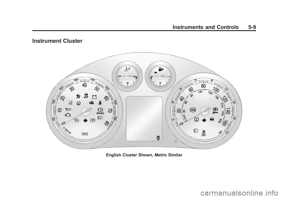 BUICK VERANO 2014 Owners Manual Black plate (9,1)Buick Verano Owner Manual (GMNA-Localizing-U.S./Canada/Mexico-
6042574) - 2014 - crc - 10/18/13
Instruments and Controls 5-9
Instrument Cluster
English Cluster Shown, Metric Similar BUICK VERANO 2014 Owners Manual Black plate (9,1)Buick Verano Owner Manual (GMNA-Localizing-U.S./Canada/Mexico-
6042574) - 2014 - crc - 10/18/13
Instruments and Controls 5-9
Instrument Cluster
English Cluster Shown, Metric Similar
