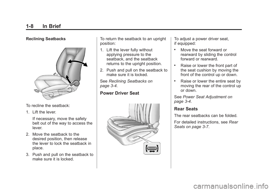 BUICK ENCLAVE 2013 Owners Manual Black plate (8,1)Buick Verano Owner Manual (GMNA-Localizing-U.S./Canada/Mexico-
6042574) - 2014 - crc - 10/18/13
1-8 In Brief
Reclining Seatbacks
To recline the seatback:
1. Lift the lever.If necessar BUICK ENCLAVE 2013 Owners Manual Black plate (8,1)Buick Verano Owner Manual (GMNA-Localizing-U.S./Canada/Mexico-
6042574) - 2014 - crc - 10/18/13
1-8 In Brief
Reclining Seatbacks
To recline the seatback:
1. Lift the lever.If necessar