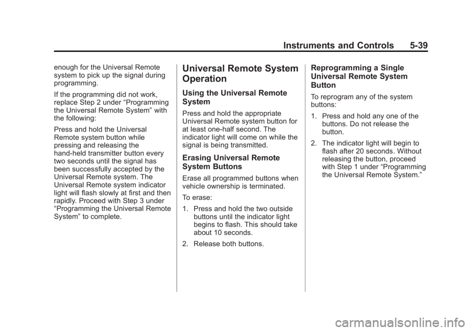 BUICK ENCLAVE 2013 Owners Guide Black plate (39,1)Buick Verano Owner Manual (GMNA-Localizing-U.S./Canada/Mexico-
6042574) - 2014 - crc - 10/18/13
Instruments and Controls 5-39
enough for the Universal Remote
system to pick up the si