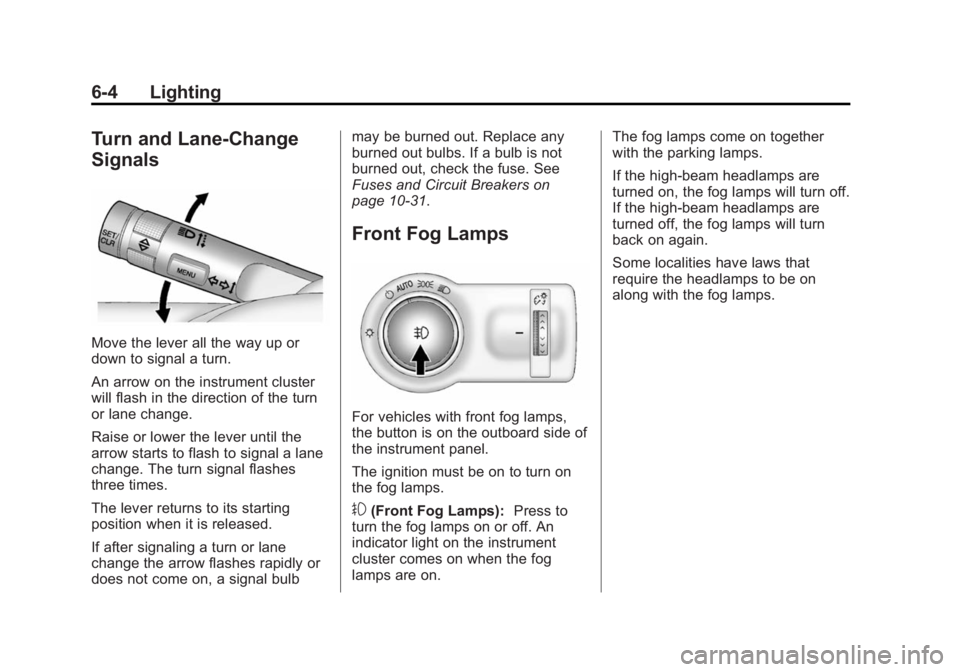 BUICK VERANO 2014  Owners Manual Black plate (4,1)Buick Verano Owner Manual (GMNA-Localizing-U.S./Canada/Mexico-
6042574) - 2014 - crc - 10/18/13
6-4 Lighting
Turn and Lane-Change
Signals
Move the lever all the way up or
down to sign