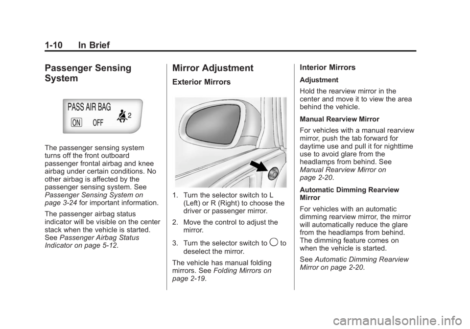 BUICK VERANO 2014 User Guide Black plate (10,1)Buick Verano Owner Manual (GMNA-Localizing-U.S./Canada/Mexico-
6042574) - 2014 - crc - 10/18/13
1-10 In Brief
Passenger Sensing
System
The passenger sensing system
turns off the fron