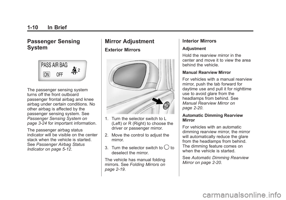 BUICK ENCLAVE 2013 Owners Manual Black plate (10,1)Buick Verano Owner Manual (GMNA-Localizing-U.S./Canada/Mexico-
6042574) - 2014 - crc - 10/18/13
1-10 In Brief
Passenger Sensing
System
The passenger sensing system
turns off the fron BUICK ENCLAVE 2013 Owners Manual Black plate (10,1)Buick Verano Owner Manual (GMNA-Localizing-U.S./Canada/Mexico-
6042574) - 2014 - crc - 10/18/13
1-10 In Brief
Passenger Sensing
System
The passenger sensing system
turns off the fron