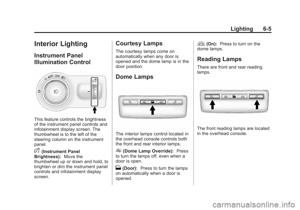 BUICK VERANO 2014 Owners Manual Black plate (5,1)Buick Verano Owner Manual (GMNA-Localizing-U.S./Canada/Mexico-
6042574) - 2014 - crc - 10/18/13
Lighting 6-5
Interior Lighting
Instrument Panel
Illumination Control
This feature contr BUICK VERANO 2014 Owners Manual Black plate (5,1)Buick Verano Owner Manual (GMNA-Localizing-U.S./Canada/Mexico-
6042574) - 2014 - crc - 10/18/13
Lighting 6-5
Interior Lighting
Instrument Panel
Illumination Control
This feature contr